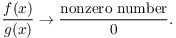 $$\dfrac{f(x)}{g(x)} \to \dfrac{\hbox{nonzero number}}{0}.$$