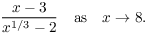 $$\dfrac{x - 3}{x^{1/3} - 2} \quad\hbox{as}\quad x \to 8.$$