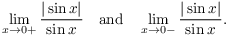 $$\lim_{x \to 0+} \dfrac{|\sin x|}{\sin x} \quad\hbox{and}\quad \lim_{x \to 0-} \dfrac{|\sin x|}{\sin x}.$$