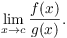 $$\lim_{x \to c} \dfrac{f(x)}{g(x)}.$$