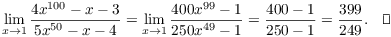 $$\lim_{x \to 1} \dfrac{4 x^{100} - x - 3}{5 x^{50} - x - 4} = \lim_{x \to 1} \dfrac{400 x^{99} - 1}{250 x^{49} - 1} = \dfrac{400 - 1}{250 - 1} = \dfrac{399}{249}.\quad\halmos$$