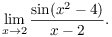 $$\lim_{x \to 2} \dfrac{\sin (x^2 - 4)}{x - 2}.$$