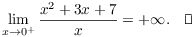 $$\lim_{x \to 0^+} \dfrac{x^2 + 3 x + 7}{x} = +\infty.\quad\halmos$$
