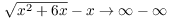 $\sqrt{x^2 + 6 x} - x \to \infty - \infty$