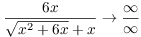 $\dfrac{6 x}{\sqrt{x^2 + 6 x} + x} \to \dfrac{\infty}{\infty}$