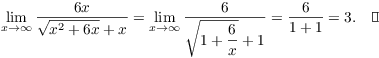 $$\lim_{x \to \infty} \dfrac{6 x}{\sqrt{x^2 + 6 x} + x} = \lim_{x \to \infty} \dfrac{6}{\sqrt{1 + \dfrac{6}{x}} + 1} = \dfrac{6}{1 + 1} = 3.\quad\halmos$$