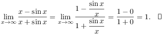 $$\lim_{x \to \infty} \dfrac{x - \sin x}{x + \sin x} = \lim_{x \to \infty} \dfrac{1 - \dfrac{\sin x}{x}} {1 + \dfrac{\sin x}{x}} = \dfrac{1 - 0}{1 + 0} = 1.\quad\halmos$$