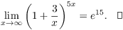 $$\lim_{x \to \infty} \left(1 + \dfrac{3}{x}\right)^{5 x} = e^{15}.\quad\halmos$$