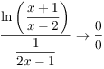 $\dfrac{\ln \left(\dfrac{x + 1}{x - 2}\right)}{\dfrac{1}{2 x -
   1}} \to \dfrac{0}{0}$