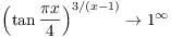 $\left(\tan \dfrac{\pi x}{4}\right)^{3/(x - 1)} \to 1^\infty$