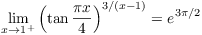 $\displaystyle \lim_{x
   \to 1^+} \left(\tan \dfrac{\pi x}{4}\right)^{3/(x - 1)} = e^{3
   \pi/2}$