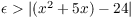 $\epsilon > |(x^2 + 5 x) - 24|$