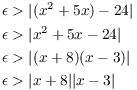 $$\eqalign{ \epsilon & > |(x^2 + 5 x) - 24| \cr \epsilon & > |x^2 + 5 x - 24| \cr \epsilon & > |(x + 8)(x - 3)| \cr \epsilon & > |x + 8| |x - 3| \cr}$$