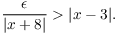 $$\dfrac{\epsilon}{|x + 8|} > |x - 3|.$$