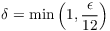 $\delta = \min \left(1,
   \dfrac{\epsilon}{12}\right)$