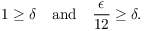 $$1 \ge \delta \quad\hbox{and}\quad \dfrac{\epsilon}{12} \ge \delta.$$