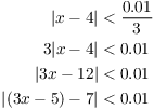 $$\eqalign{ |x - 4| & < \dfrac{0.01}{3} \cr 3 |x - 4| & < 0.01 \cr |3 x - 12| & < 0.01 \cr |(3 x - 5) - 7| & < 0.01 \cr}$$