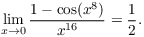 $$\lim_{x\to 0} \dfrac{1 - \cos (x^8)}{x^{16}} = \dfrac{1}{2}.$$