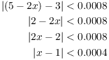 $$\eqalign{ |(5 - 2 x) - 3| & < 0.0008 \cr |2 - 2 x| & < 0.0008 \cr |2 x - 2| & < 0.0008 \cr |x - 1| & < 0.0004 \cr}$$