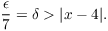 $$\dfrac{\epsilon}{7} = \delta > |x - 4|.$$