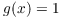 $g(x) =
   1$