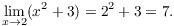 $$\lim_{x \to 2} (x^2 + 3) = 2^2 + 3 = 7.$$