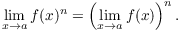 $$\lim_{x \to a} f(x)^n = \left(\lim_{x \to a} f(x)\right)^n.$$