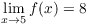 $\displaystyle \lim_{x \to 5} f(x)
   = 8$