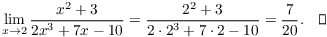 $$\lim_{x \to 2} \dfrac{x^2 + 3}{2 x^3 + 7 x - 10} = \dfrac{2^2 + 3}{2\cdot 2^3 + 7\cdot 2 - 10} = \dfrac{7}{20}. \quad\halmos$$