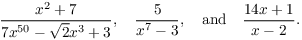 $$\dfrac{x^2 + 7}{7 x^{50} - \sqrt{2} x^3 + 3}, \quad \dfrac{5}{x^7 - 3}, \quad\hbox{and}\quad \dfrac{14 x + 1}{x - 2}.$$