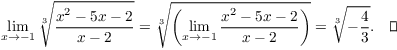 $$\lim_{x \to -1} \root 3 \of {\dfrac{x^2 - 5 x - 2}{x - 2}} = \root 3 \of {\left(\lim_{x \to -1} \dfrac{x^2 - 5 x - 2}{x - 2}\right)} = \root 3 \of {-\dfrac{4}{3}}.\quad\halmos$$