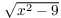 $\sqrt{x^2 - 9}$