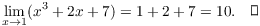 $$\lim_{x \to 1} (x^3 + 2 x + 7) = 1 + 2 + 7 = 10.\quad\halmos$$