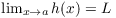 $\lim_{x \to a} h(x) = L$