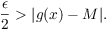 $$\dfrac{\epsilon}{2} > |g(x) - M|.$$