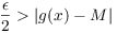 $\dfrac{\epsilon}{2} > |g(x) - M|$