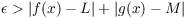 $\epsilon >
   |f(x) - L| + |g(x) - M|$