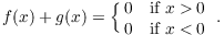 $$f(x) + g(x) = \cases{ 0 & if $x > 0$ \cr 0 & if $x < 0$ \cr}.$$