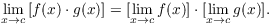 $$\lim_{x \to c} \left[f(x) \cdot g(x)\right] = [\lim_{x \to c} f(x)] \cdot [\lim_{x \to c} g(x)].$$