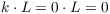 $k \cdot L = 0 \cdot L =
   0$