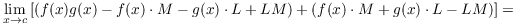 $$\lim_{x \to c} \left[\left(f(x) g(x) - f(x) \cdot M - g(x) \cdot L + L M\right) + \left(f(x) \cdot M + g(x) \cdot L - L M\right)\right] =$$