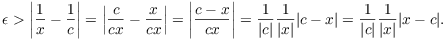 $$\epsilon > \left|\dfrac{1}{x} - \dfrac{1}{c}\right| = \left|\dfrac{c}{c x} - \dfrac{x}{c x}\right| = \left|\dfrac{c - x}{c x}\right| = \dfrac{1}{|c|} \dfrac{1}{|x|} |c - x| = \dfrac{1}{|c|} \dfrac{1}{|x|} |x - c|.$$