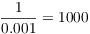 $\dfrac{1}{0.001} = 1000$