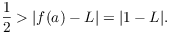 $$\dfrac{1}{2} > |f(a) - L| = |1 - L|.$$