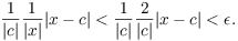 $$\dfrac{1}{|c|} \dfrac{1}{|x|} |x - c| < \dfrac{1}{|c|} \dfrac{2}{|c|} |x - c| < \epsilon.$$