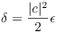 $\delta = \dfrac{|c|^2}{2}
   \epsilon$