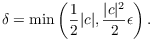 $$\delta = \min \left(\dfrac{1}{2} |c|, \dfrac{|c|^2}{2} \epsilon\right).$$