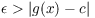 $\epsilon > |g(x) - c|$