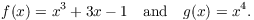 $$f(x) = x^3 + 3 x - 1 \quad\hbox{and}\quad g(x) = x^4.$$