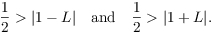 $$\dfrac{1}{2} > |1 - L| \quad\hbox{and}\quad \dfrac{1}{2} > |1 + L|.$$